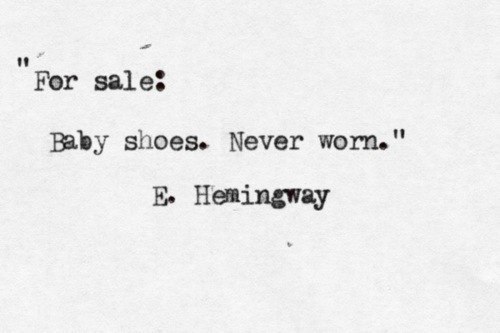 This is the original six word story written by Ernest Hemingway.